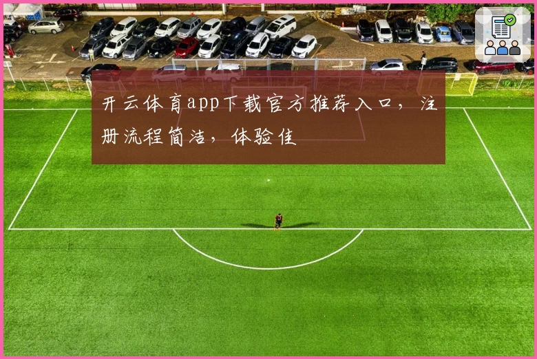 开云体育app下载官方推荐入口，注册流程简洁，体验佳