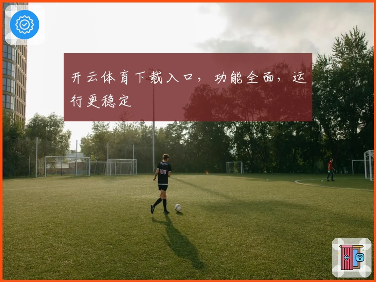 开云体育下载入口，功能全面，运行更稳定