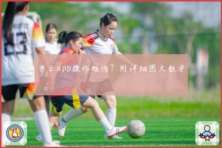 开云app操作难吗？附详细图文教学