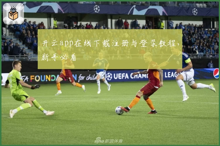 开云app在线下载注册与登录教程，新手必看